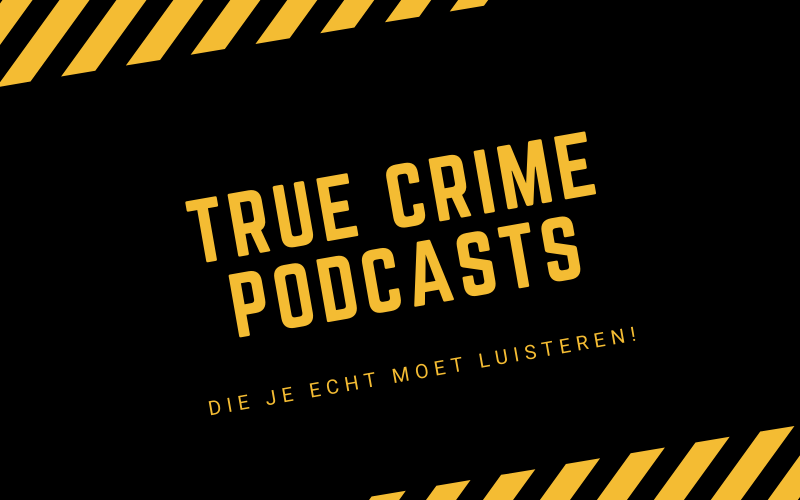 Deze true crime podcasts moet je geluisterd  hebben!