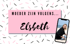 Moeder zijn volgens… Elsbeth!
