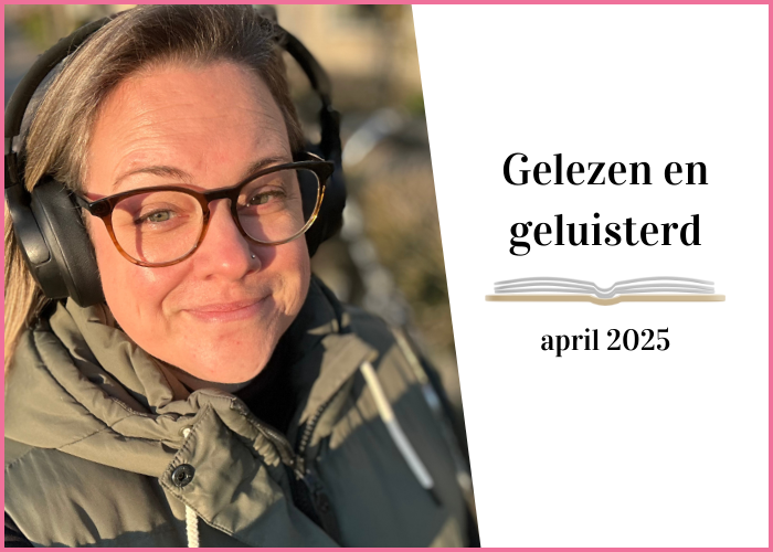 Gelezen en geluisterd: april 2025