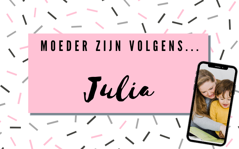 Moeder zijn volgens Julia!
