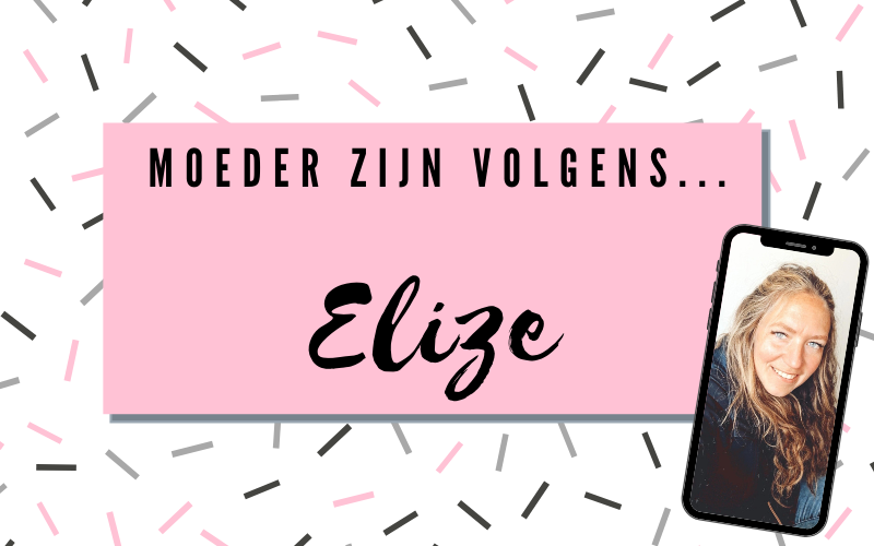 Moeder zijn volgens… Elize!